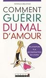 Comment guérir du mal d'amour - De la rupture à la reconstruction en 5 étapes
