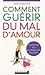 Comment guérir du mal d'amour - De la rupture à la reconstruction en 5 étapes