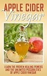 Apple Cider Vinegar: Learn the Proven Healing Power and the Unlimited Possibilities of Apple Cider Vinegar (Apple Cider Vinegar in Grocery, Apple Cider ... Care, Apple Cider Vinegar Benefits) Apple Cider Vinegar: Learn the Proven Healing Power and the Unlimited Possibilities of Apple Cider Vinegar (Apple Cider Vinegar in Grocery, Apple Cider ... Care, Apple Cider Vinegar Benefits)