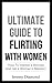 The Ultimate Guide To Flirting With Women: How To Interest a Woman and Get a Woman's Attention (Women and Flirting, Finding a Woman Interesting Book 1)