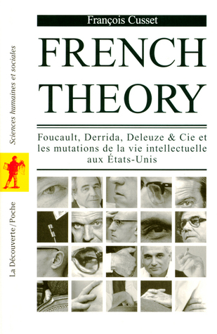 French Theory, Foucault, Derrida, Deleuze & Cie et les mutations de la vie intellectuelle aux Etats-Unis
