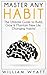 Habit: Master Any Habit! The Ultimate Guide to Build & Maintain Life Changing Habits, Achieve Massive Success, Boost Your Productivity & Erase Procrastination Through Smart Self Discipline Techniques