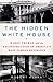 The Hidden White House: Harry Truman and the Reconstruction of America's Most Famous Residence