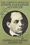 The Complete Works of Joseph Alexander Altsheler: 79 Works Fully Illustrated The Complete Works of Joseph Alexander Altsheler: 79 Works Fully Illustrated