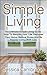 Simple Living: The Ultimate Simple Living Guide - How To Simplify Your Life, Declutter Your Home, Reduce Stress And Be Happier Living With Less (How To ... Stress, Eliminate Stress, Living Simple)