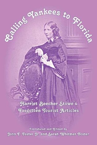 Calling Yankees to Florida: Harriet Beecher Stowe's Forgotten Tourist Articles (Kindle Edition)