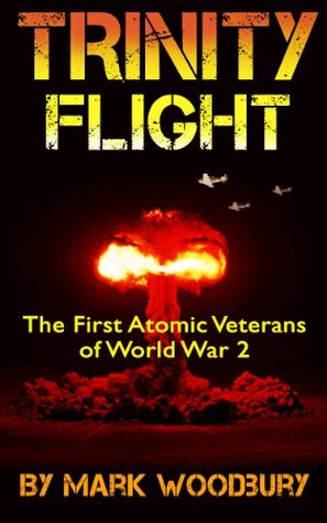 Trinity Flight The First Atomic Veterans of World War 2 (Kindle Edition)