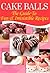 Cake Balls: The Guide To Fu...
