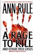 A Rage to Kill and Other True Cases (Crime Files, #6)
