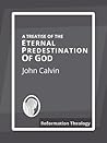 A Treatise of the Eternal Predestination of God by John Calvin