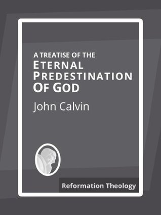 A Treatise of the Eternal Predestination of God