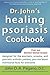 Dr. John's Healing Psoriasis Cookbook by John O.A. Pagano