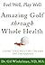 Feel Well, Play Well: Amazing Golf through Whole Health