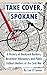Take Cover, Spokane: A History of Backyard Bunkers, Basement Hideaways, and Public Fallout Shelters of the Cold War (The Ruins of Modern Civilization Series)