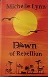 Dawn of Rebellion by Michelle  Lynn