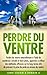 Perdre du Ventre (Nouvelle édition corrigée & augmentée): Ventre Plat Naturelle à l’aide de nombreux conseils et bons plan ( Comment maigrir, regime, maigrir ... ventre et perdre du ventre) (French Edition)