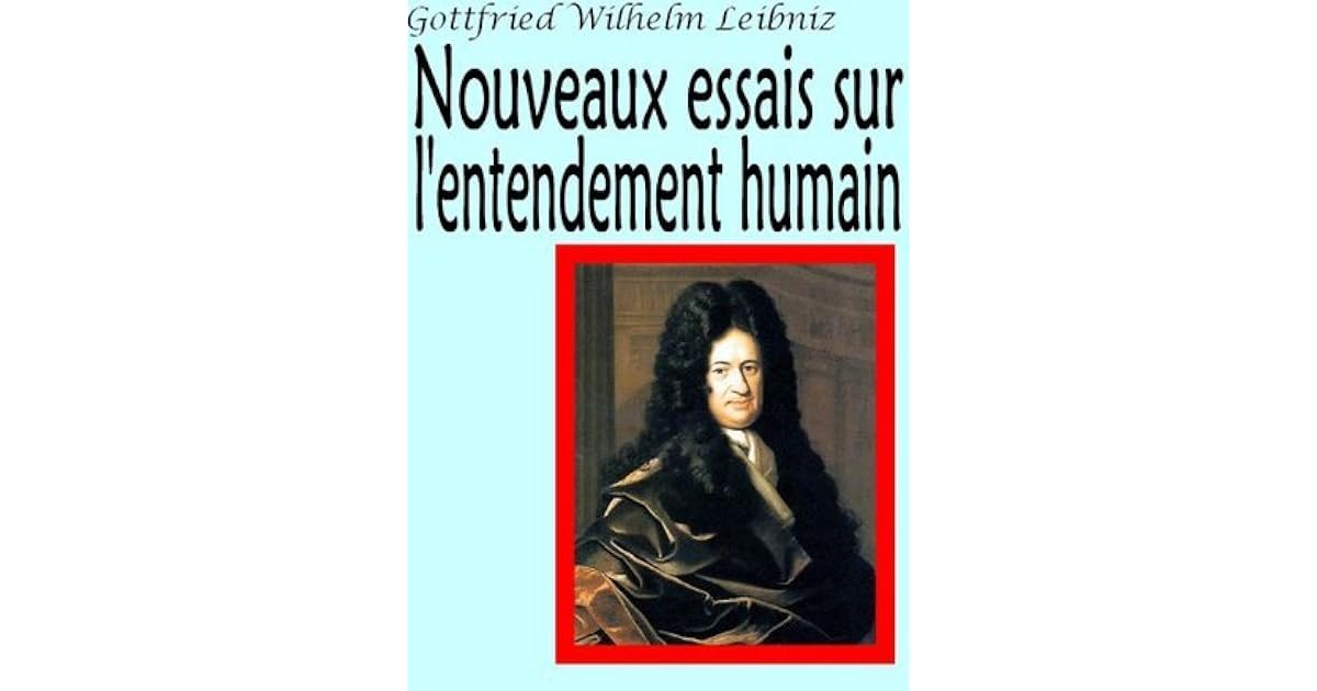 Nouveaux essais sur l'entendement humain by Gottfried Wilhelm Leibniz