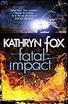 Fatal Impact by Kathryn Fox Fatal Impact by Kathryn Fox