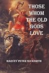THOSE WHOM THE OLD GODS LOVE by Harvey Peter Sucksmith