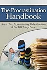 The Procrastination Handbook - How to Stop Procrastinating, Defeat Laziness, & Get BIG Thing Done + BONUS! (procrastination, procrastination cure, self help, motivation) The Procrastination Handbook - How to Stop Procrastinating, Defeat Laziness, & Get BIG Thing Done + BONUS! (procrastination, procrastination cure, self help, motivation)