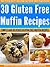 30 Gluten Free Muffin Recipes - Simple and Delicious Gluten Free Muffin Recipes (Gluten Free Muffins, Gluten Free Muffin, Gluten Free Muffin Recipes, Gluten ... Gluten Free Diet, Paleo Muffins Book 5)