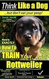 Rottweiler, Rottweiler Training A: Think Like a Dog, But Don’t Eat Your Poop! | Rottweiler Breed Expert Training: Here's EXACTLY How To Train Your Rottweiler