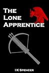 The Lone Apprentice by I.K. Spencer