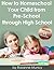 How to Homeschool Your Child From Preschool Through High School