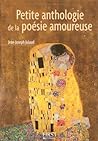 Petite anthologie de la poésie amoureuse Petite anthologie de la poésie amoureuse