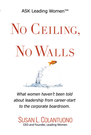 No Ceiling, No Walls: What women haven't been told about leadership from career-start to the corporate boardroom (ASK Leading Women™ Book 1)