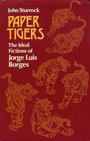 Paper Tigers: The Ideal Fictions of Jorge Luis Borges