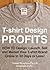 T-shirt Design Profits - How To Design, Launch, Sell and Market your T-shirt Brand Online In 30 Days or Less!