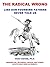 The Radical Wrong: Lies Our Founding Fathers Never Told Us - Washington, Jefferson, Lincoln, and Others Refute Right-Wing Extremists