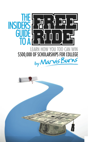 The Insiders Guide to a Free Ride: Learn How You Too Can Win $500,000 of Scholarships for College