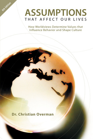 Assumptions That Affect Our Lives: How Worldviews Determine Values that Influence Behavior and Shape Culture
