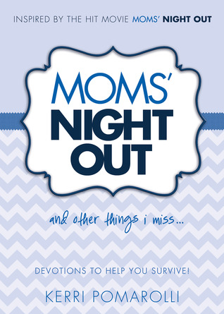 Moms' Night Out and Other Things I Miss: Devotions To Help You Survive