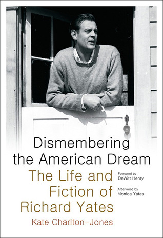 Dismembering the American Dream: The Life and Fiction of Richard Yates (Hardcover)