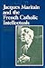 Jacques Maritain and the French Catholic Intellectuals by Bernard E. Doering