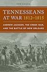 Tennesseans at War, 1812–1815: Andrew Jackson, the Creek War, and the Battle of New Orleans