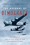 The Arsenal of Democracy by A.J. Baime