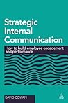 Strategic Internal Communication: How to Build Employee Engagement and Performance Strategic Internal Communication: How to Build Employee Engagement and Performance