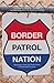 Border Patrol Nation: Dispatches from the Front Lines of Homeland Security (City Lights Open Media)
