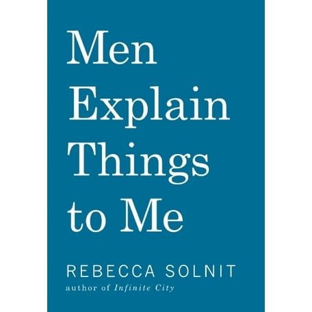 Men Explain Things To Me By Rebecca Solnit