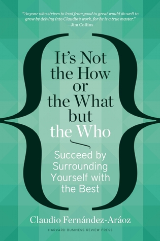 It's Not the How or the What but the Who: Succeed by Surrounding Yourself with the Best (Hardcover)