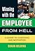 Winning with the Employee from Hell: A Guide to Performance and Motivation (Winning with... series)