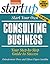 Start Your Own Consulting Business: Your Step-By-Step Guide to Success (StartUp Series)