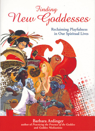 Finding New Goddesses: Reclaiming Playfulness in Our Spiritual Lives (Paperback)