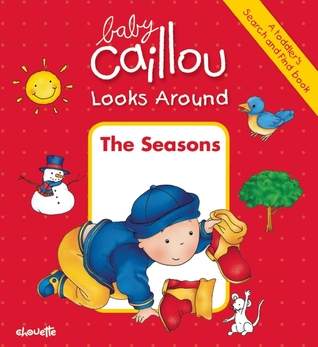 Baby Caillou Looks Around (A Toddler's Search and Find Book): The Seasons