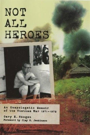 Not All Heroes: An Unapologetic Memoir of the Vietnam War, 1971–1972