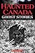 Haunted Canada: Ghost Stories